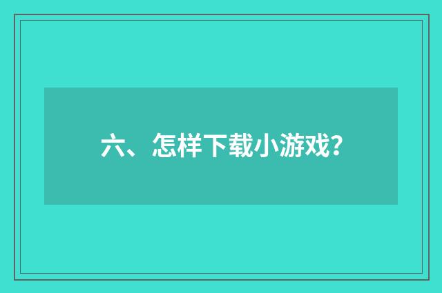 六、怎样下载小游戏?