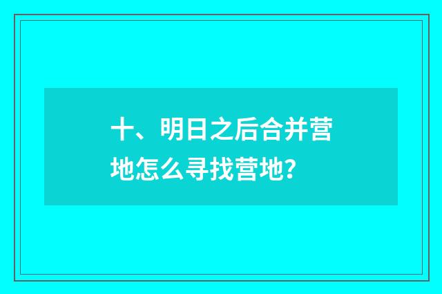 十、明日之后合并营地怎么寻找营地？