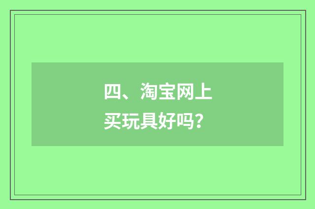 四、淘宝网上买玩具好吗？