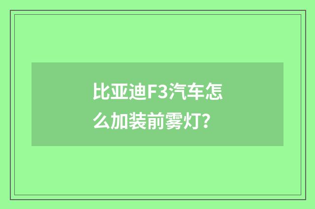比亚迪F3汽车怎么加装前雾灯?
