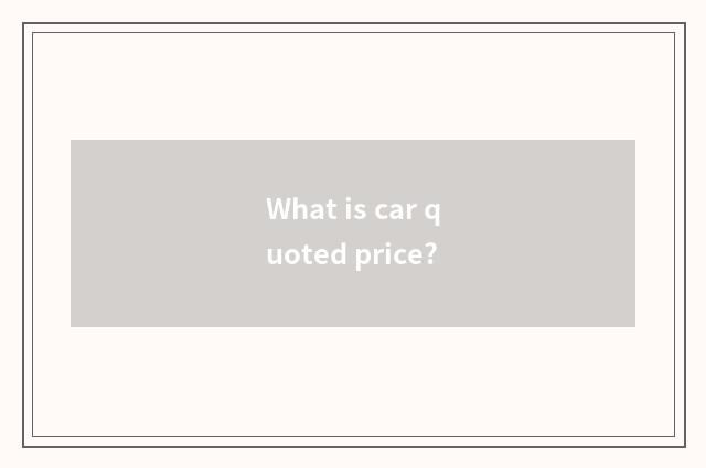 What is car quoted price?