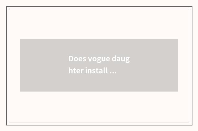 Does vogue daughter install inn to name?