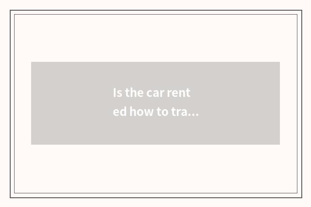 Is the car rented how to translate?