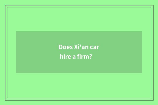 Does Xi'an car hire a firm?