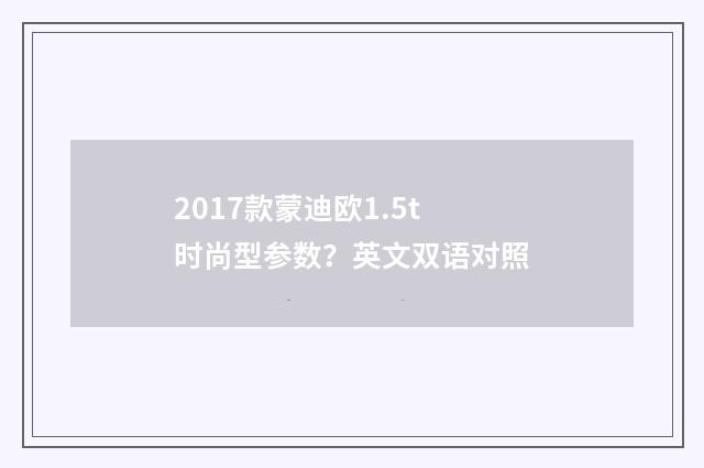 2017款蒙迪欧1.5t时尚型参数？英文双语对照