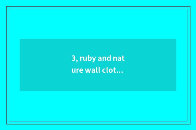 3, ruby and nature wall cloth which good?