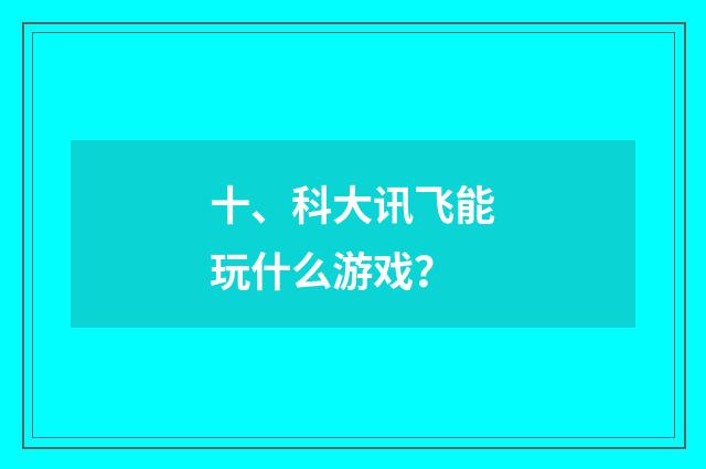 十、科大讯飞能玩什么游戏?