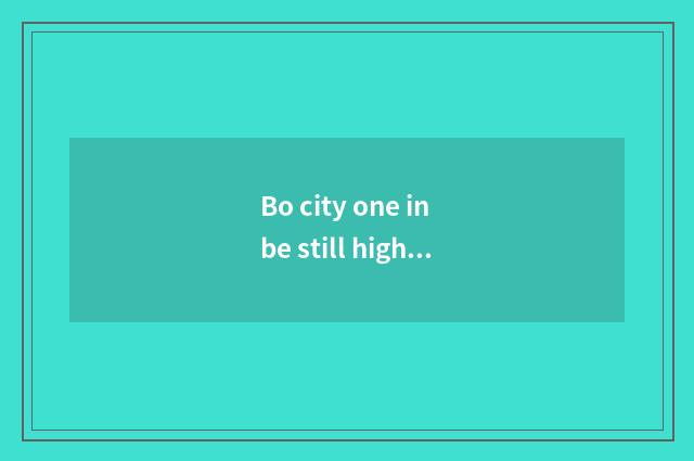 Bo city one in be still high school of Bo city elegance and talent very good?