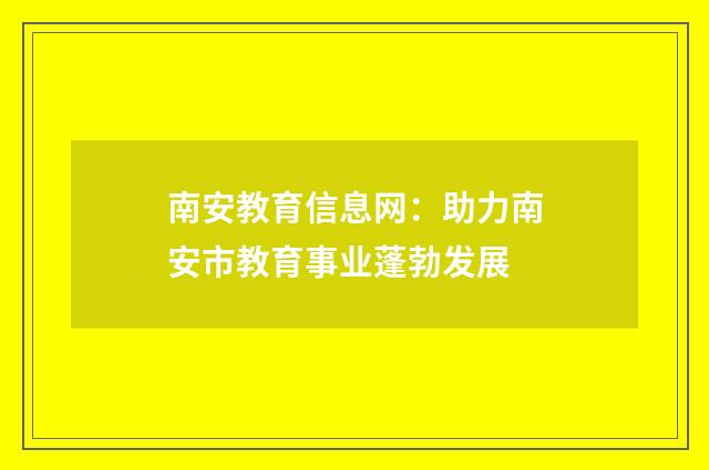 南安教育信息网:助力南安市教育事业蓬勃发展