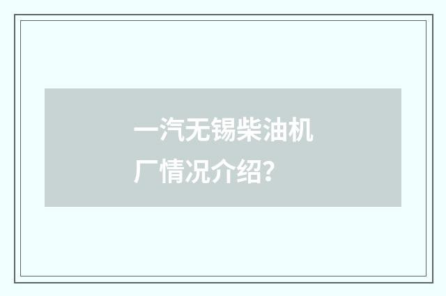 一汽无锡柴油机厂情况介绍？