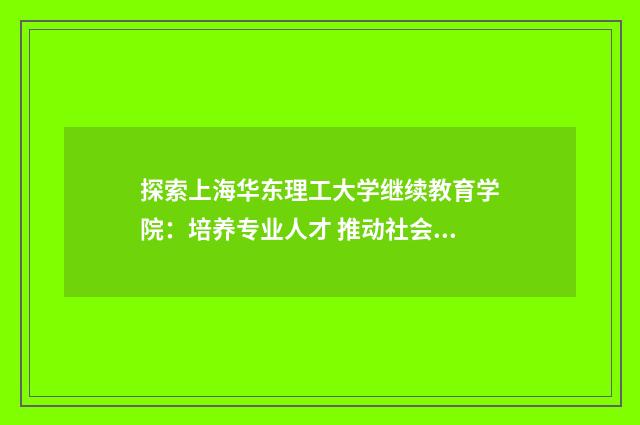 探索上海华东理工大学继续教育学院:培养专业人才 推动社会进步英文双语对照