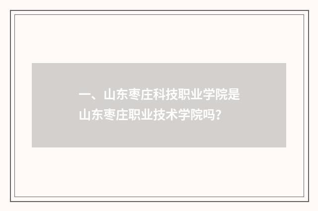 一、山东枣庄科技职业学院是山东枣庄职业技术学院吗？