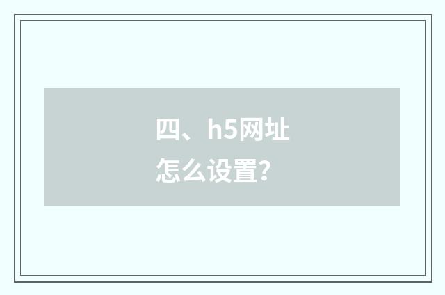 四、h5网址怎么设置?
