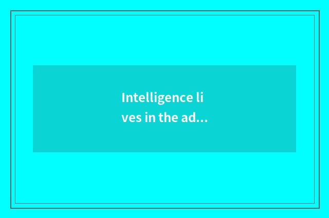 Intelligence lives in the advantage of the product and challenge