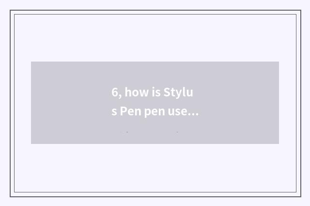6, how is Stylus Pen pen used?