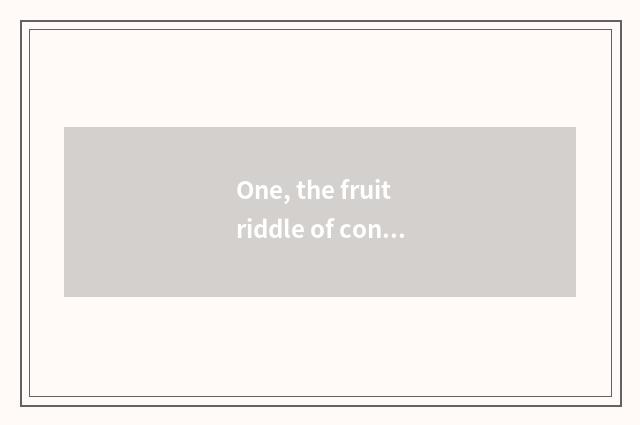 One, the fruit riddle of concerned English riddle, riddle?
