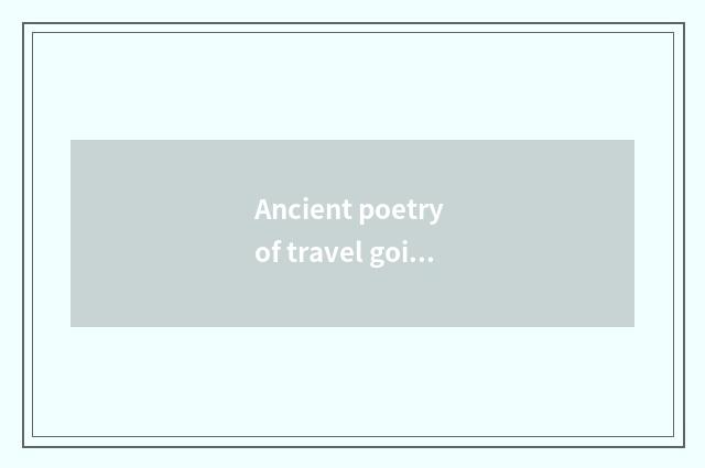 Ancient poetry of travel going abroad?