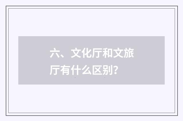 六、文化厅和文旅厅有什么区别？