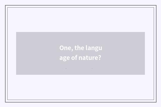 One, the language of nature?