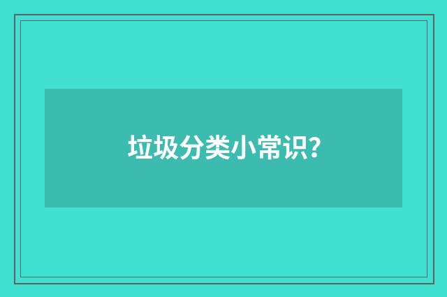 垃圾分类小常识?