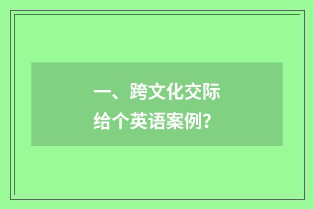 一、跨文化交际给个英语案例?