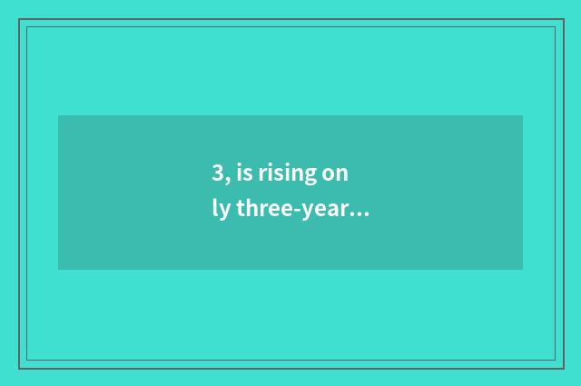 3, is rising only three-year institution of higher learning originally is rising