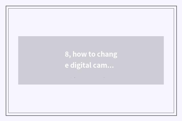 8, how to change digital camera to photograph like the head?
