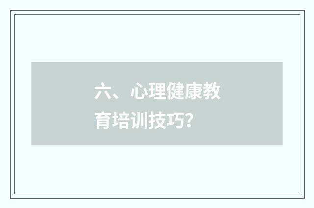 六、心理健康教育培训技巧？