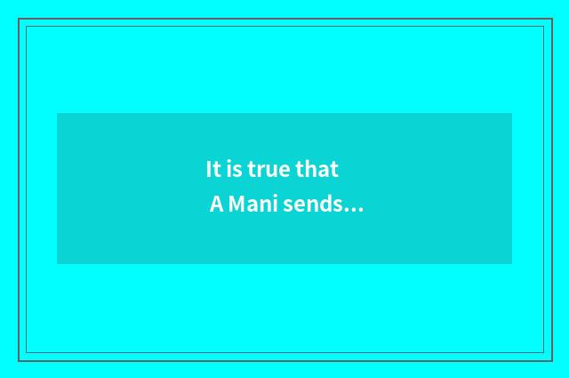 It is true that A Mani sends freely?