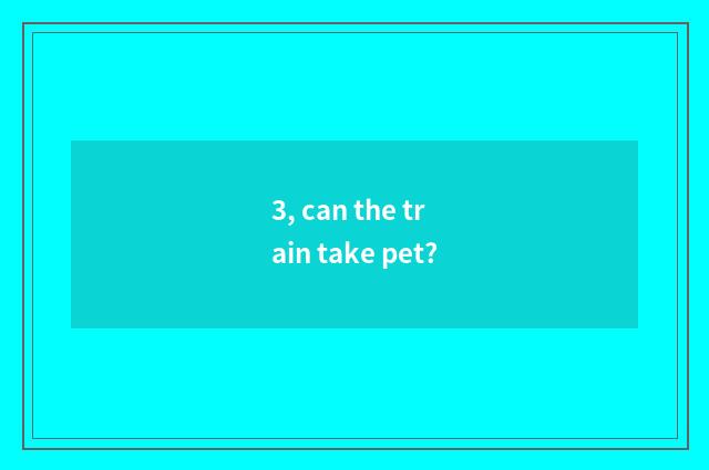 3, can the train take pet?