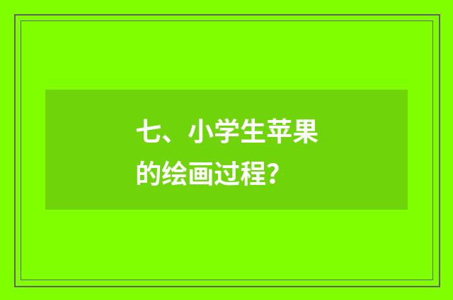 七、小学生苹果的绘画过程?