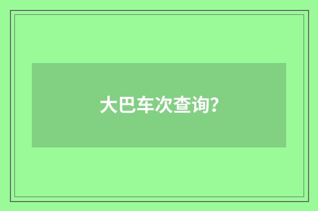 大巴车次查询?