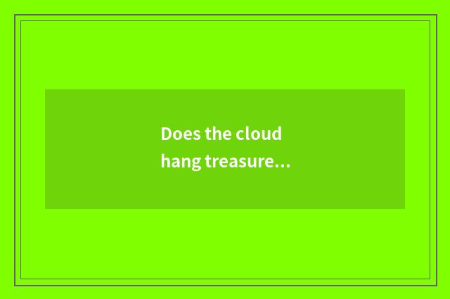 Does the cloud hang treasure is automatic gain true?