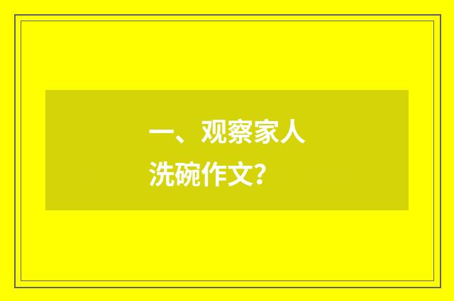 一、观察家人洗碗作文?