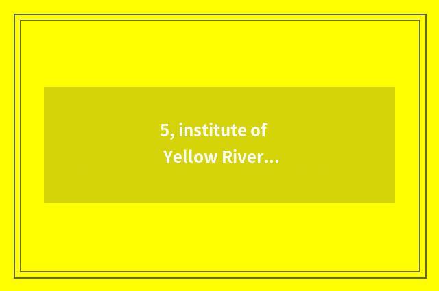 5, institute of Yellow River science and technology how appearance?