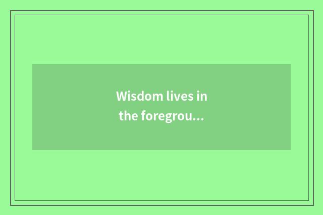 Wisdom lives in the foreground of platform and challenge