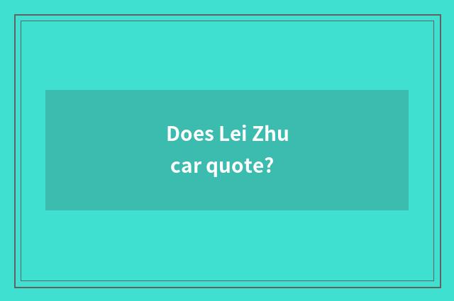 Does Lei Zhu car quote?