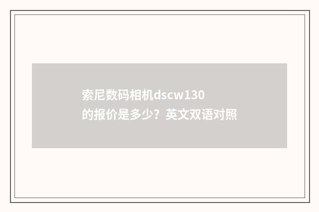 索尼数码相机dscw130的报价是多少？英文双语对照