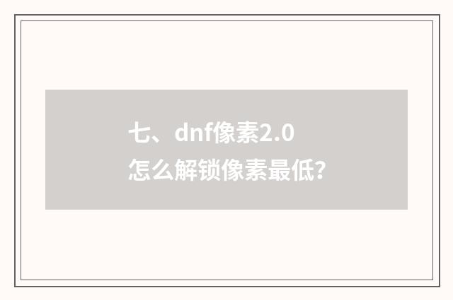 七、dnf像素2.0怎么解锁像素最低？