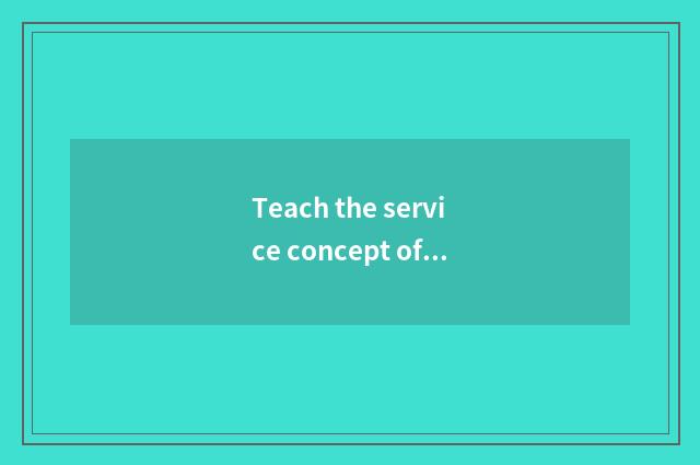 Teach the service concept of the bureau
