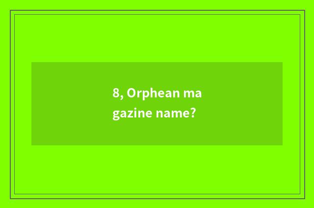 8, Orphean magazine name?