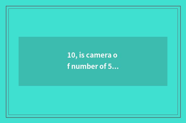 10, is camera of number of 500 yuan of less than recommended?