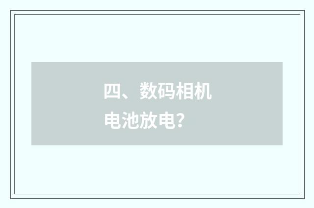 四、数码相机电池放电？