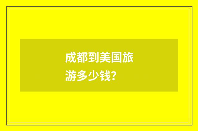 成都到美国旅游多少钱?