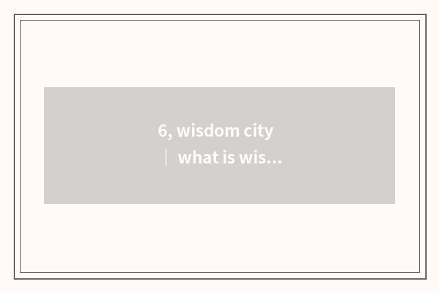 6, wisdom city | what is wisdom city canal?