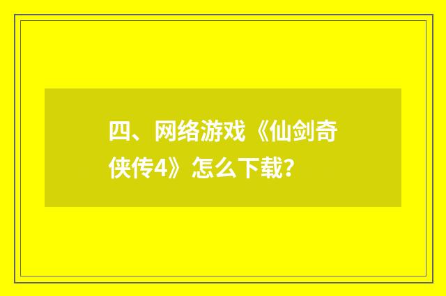 四、网络游戏《仙剑奇侠传4》怎么下载?