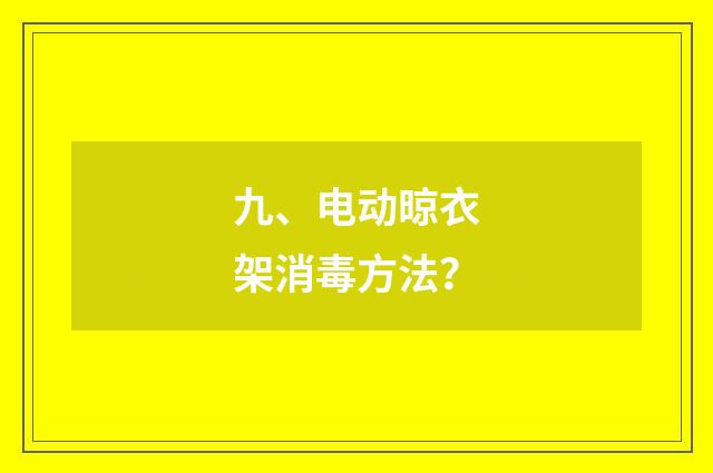 九、电动晾衣架消毒方法？