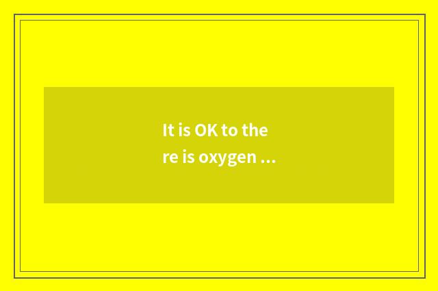 It is OK to there is oxygen model form?