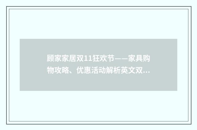 顾家家居双11狂欢节——家具购物攻略、优惠活动解析英文双语对照
