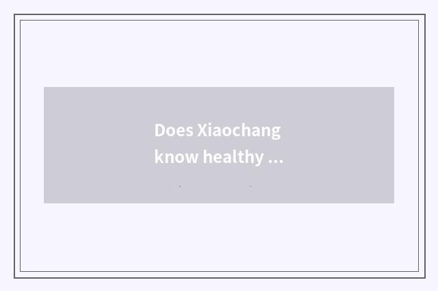 Does Xiaochang know healthy preserve one's health?